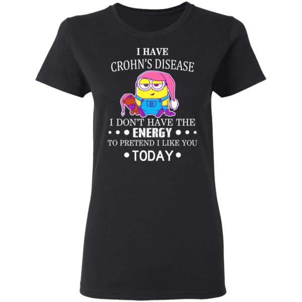 Minions I Have Crohn’s Disease I Don’t Have The Energy To Pretend I Like You Today T-Shirts