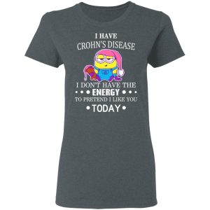 Minions I Have Crohn's Disease I Don't Have The Energy To Pretend I Like You Today T-Shirts 5 Minions I Have Crohns Disease I Dont Have The Energy To Pretend I Like You Today T Shirts 2
