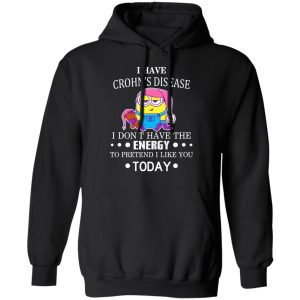 Minions I Have Crohn's Disease I Don't Have The Energy To Pretend I Like You Today T-Shirts 9 Minions I Have Crohns Disease I Dont Have The Energy To Pretend I Like You Today T Shirts 6