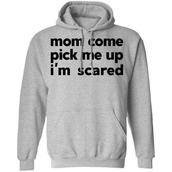 Mom Come Pick Me Up I’m Scared T-Shirts