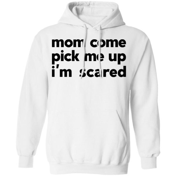 Mom Come Pick Me Up I’m Scared T-Shirts