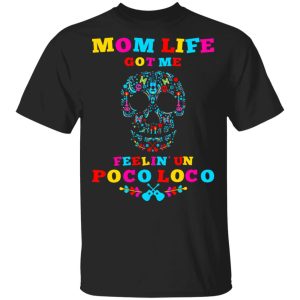 Mom Life Got Me Felling Un Poco Loco T-Shirts Mom Life Got Me Felling Un Poco Loco T-Shirts