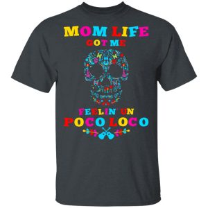 Mom Life Got Me Felling Un Poco Loco T-Shirts Mom Life Got Me Felling Un Poco Loco T-Shirts