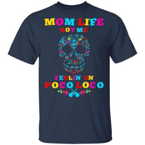 Mom Life Got Me Felling Un Poco Loco T-Shirts 2 Mom Life Got Me Felling Un Poco Loco T Shirts 11