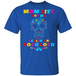 Mom Life Got Me Felling Un Poco Loco T-Shirts 3 Mom Life Got Me Felling Un Poco Loco T Shirts 12