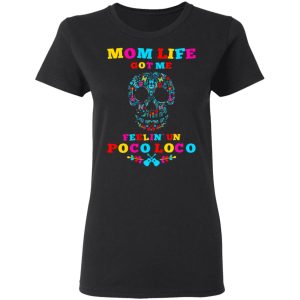 Mom Life Got Me Felling Un Poco Loco T-Shirts 4 Mom Life Got Me Felling Un Poco Loco T Shirts 13