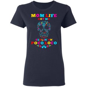 Mom Life Got Me Felling Un Poco Loco T-Shirts 6 Mom Life Got Me Felling Un Poco Loco T Shirts 3