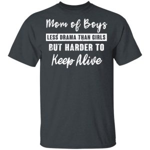Mom Of Boys Less Drama Than Girls But Harder To Keep Alive T-Shirts Mom Of Boys Less Drama Than Girls But Harder To Keep Alive T-Shirts