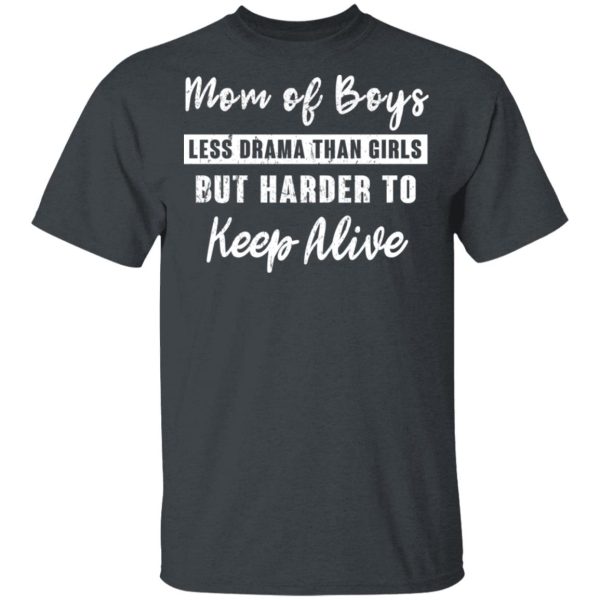 Mom Of Boys Less Drama Than Girls But Harder To Keep Alive T-Shirts