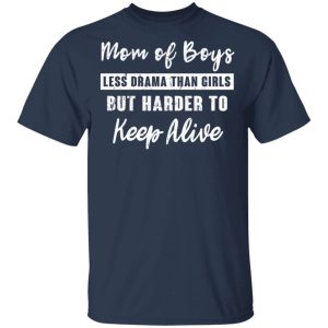 Mom Of Boys Less Drama Than Girls But Harder To Keep Alive T-Shirts Mom Of Boys Less Drama Than Girls But Harder To Keep Alive T-Shirts