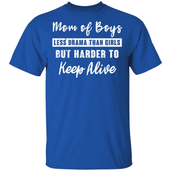 Mom Of Boys Less Drama Than Girls But Harder To Keep Alive T-Shirts