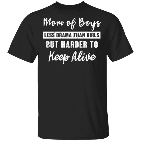 Mom Of Boys Less Drama Than Girls But Harder To Keep Alive T-Shirts