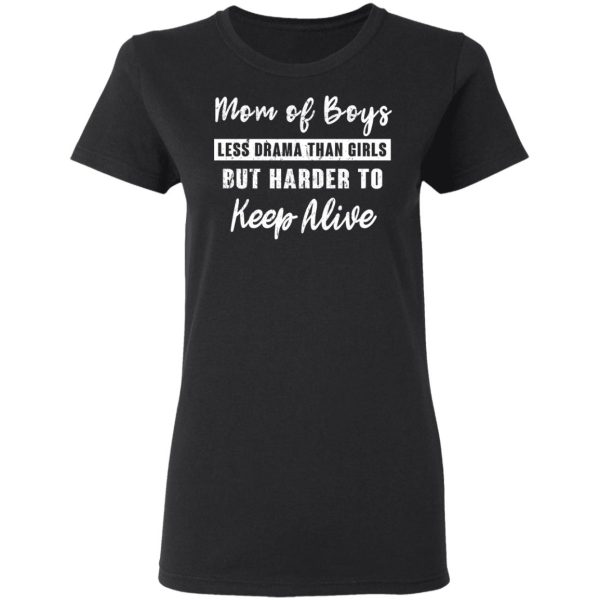 Mom Of Boys Less Drama Than Girls But Harder To Keep Alive T-Shirts