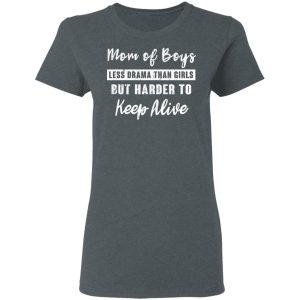 Mom Of Boys Less Drama Than Girls But Harder To Keep Alive T-Shirts 5 Mom Of Boys Less Drama Than Girls But Harder To Keep Alive T Shirts 2