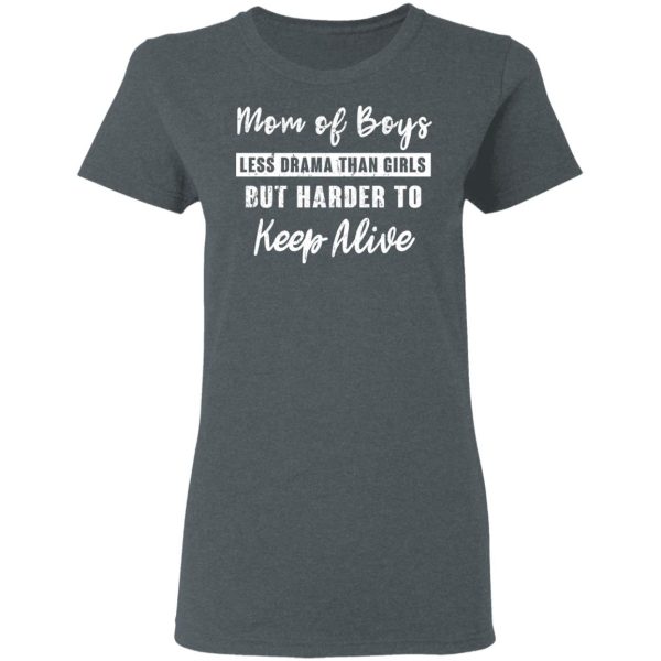 Mom Of Boys Less Drama Than Girls But Harder To Keep Alive T-Shirts