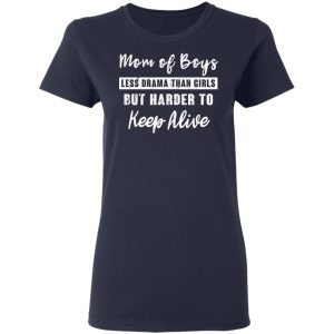 Mom Of Boys Less Drama Than Girls But Harder To Keep Alive T-Shirts 6 Mom Of Boys Less Drama Than Girls But Harder To Keep Alive T Shirts 3