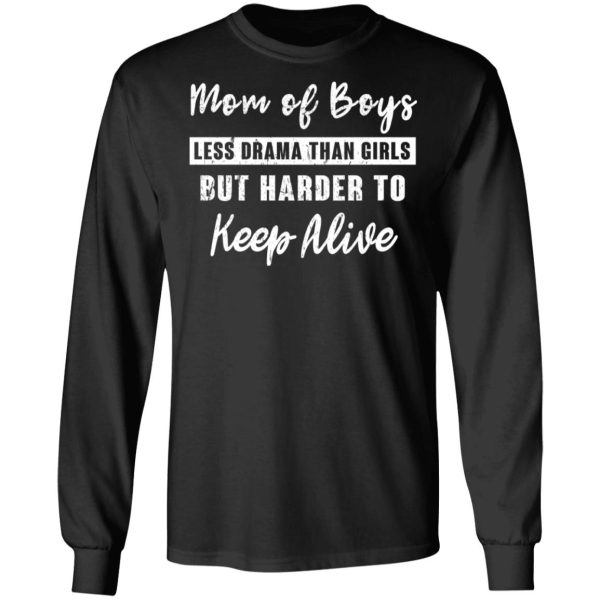 Mom Of Boys Less Drama Than Girls But Harder To Keep Alive T-Shirts