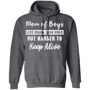 Mom Of Boys Less Drama Than Girls But Harder To Keep Alive T-Shirts 11 Mom Of Boys Less Drama Than Girls But Harder To Keep Alive T Shirts 8