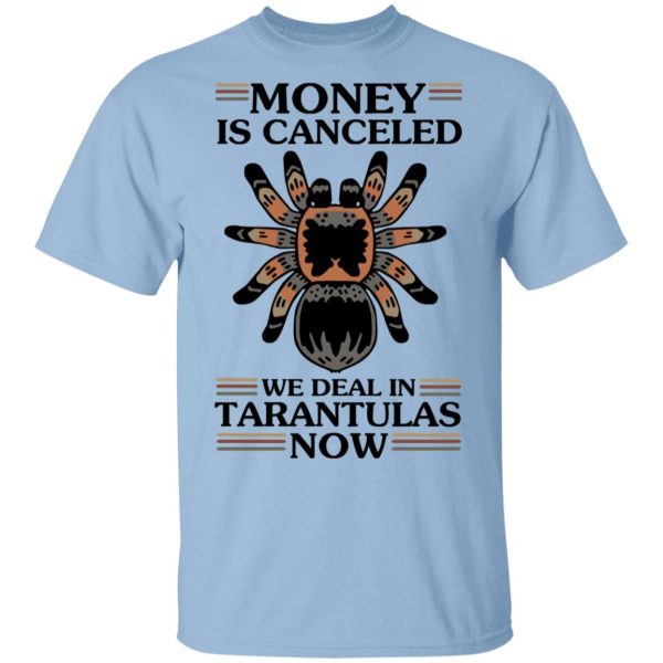 Money Is Canceled We Deal In Tarantulas Now T-Shirts