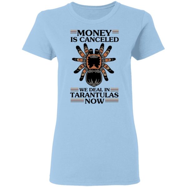 Money Is Canceled We Deal In Tarantulas Now T-Shirts