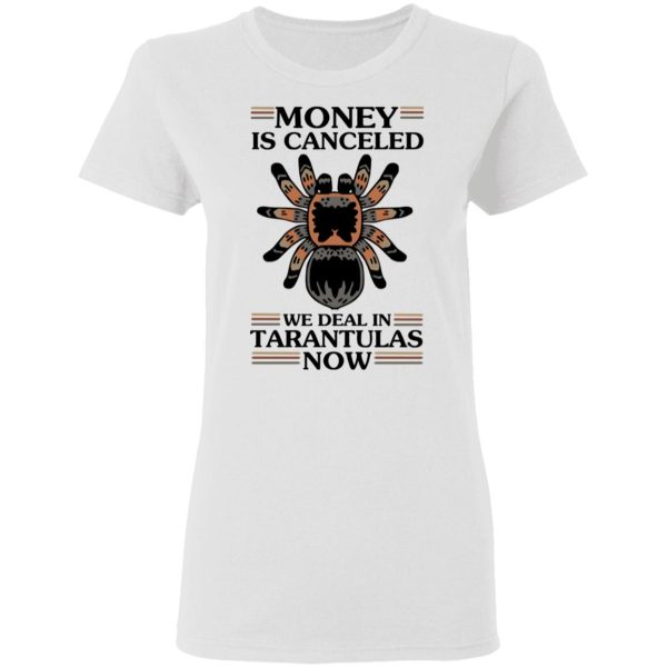 Money Is Canceled We Deal In Tarantulas Now T-Shirts