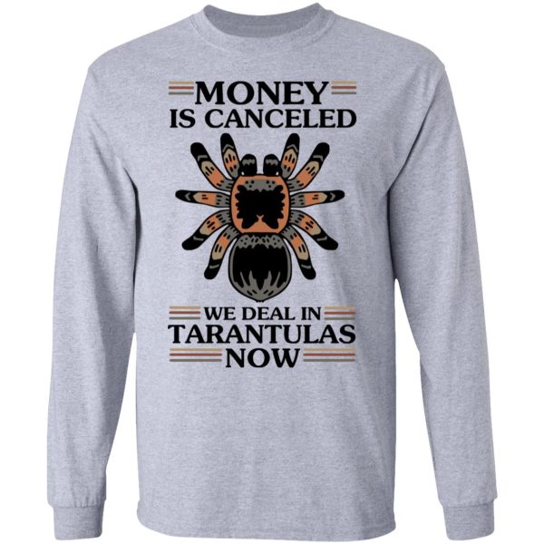 Money Is Canceled We Deal In Tarantulas Now T-Shirts