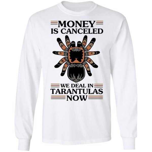 Money Is Canceled We Deal In Tarantulas Now T-Shirts