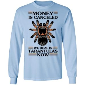 Money Is Canceled We Deal In Tarantulas Now T-Shirts 6 Money Is Canceled We Deal In Tarantulas Now T Shirts 4