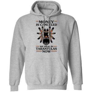 Money Is Canceled We Deal In Tarantulas Now T-Shirts 7 Money Is Canceled We Deal In Tarantulas Now T Shirts 5