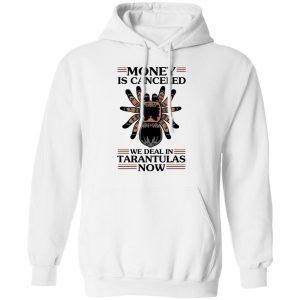 Money Is Canceled We Deal In Tarantulas Now T-Shirts 8 Money Is Canceled We Deal In Tarantulas Now T Shirts 6