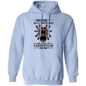 Money Is Canceled We Deal In Tarantulas Now T-Shirts 9 Money Is Canceled We Deal In Tarantulas Now T Shirts 7