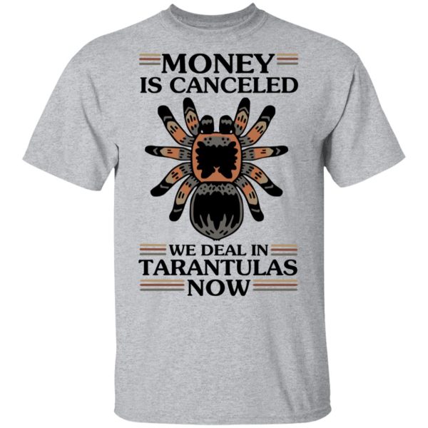 Money Is Canceled We Deal In Tarantulas Now T-Shirts