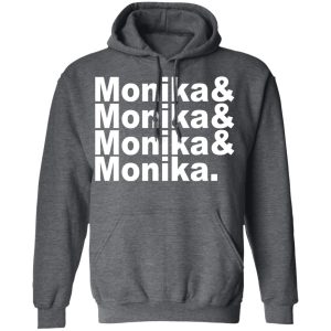 Monika & Monika & Monika & Monika T-Shirts, Hoodies, Sweater 11 Monika amp Monika amp Monika amp Monika T Shirts Hoodies Sweater 8