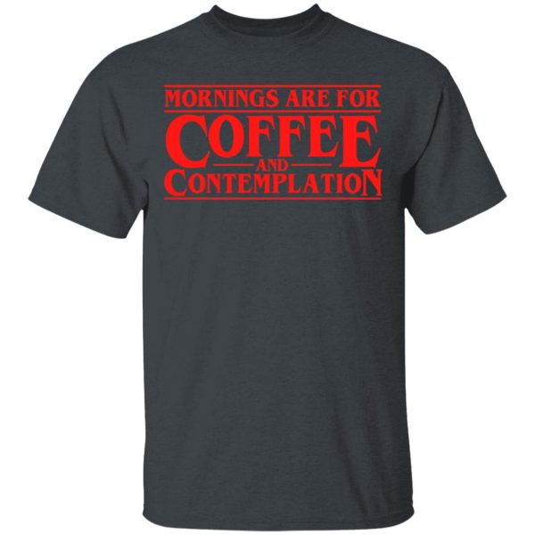 Mornings Are For Coffee And Contemplation Shirt