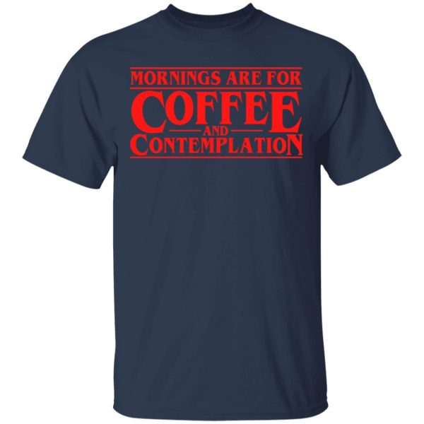 Mornings Are For Coffee And Contemplation Shirt