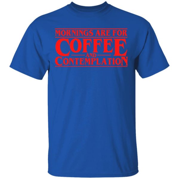 Mornings Are For Coffee And Contemplation Shirt