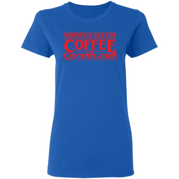 Mornings Are For Coffee And Contemplation Shirt