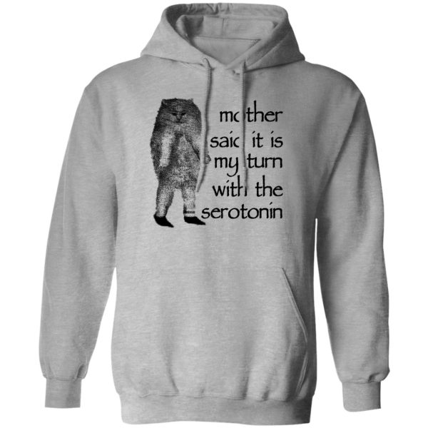 Mother Said It Is My Turn With The Serotonin T-Shirts, Hoodie, Sweatshirt