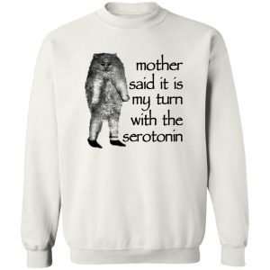 Mother Said It Is My Turn With The Serotonin T Shirts Hoodie Sweatshirt 11