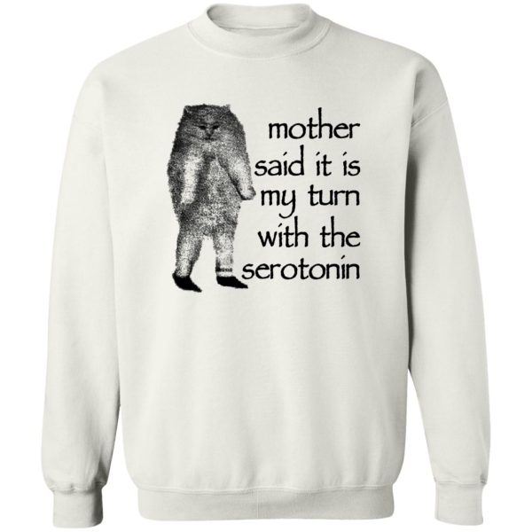 Mother Said It Is My Turn With The Serotonin T-Shirts, Hoodie, Sweatshirt