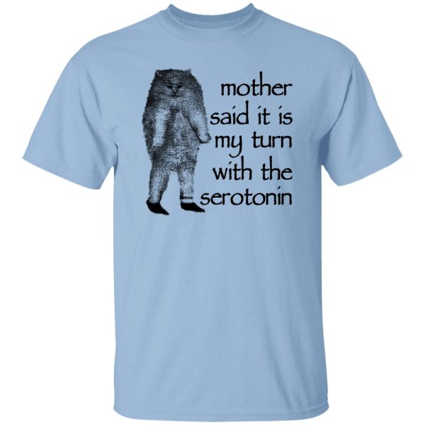 Mother Said It Is My Turn With The Serotonin T-Shirts, Hoodie, Sweatshirt