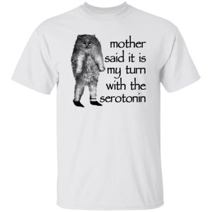 Mother Said It Is My Turn With The Serotonin T Shirts Hoodie Sweatshirt 3