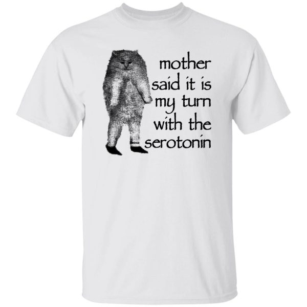 Mother Said It Is My Turn With The Serotonin T-Shirts, Hoodie, Sweatshirt