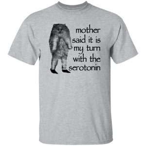 Mother Said It Is My Turn With The Serotonin T Shirts Hoodie Sweatshirt 4