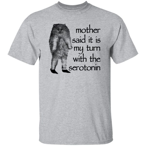 Mother Said It Is My Turn With The Serotonin T-Shirts, Hoodie, Sweatshirt