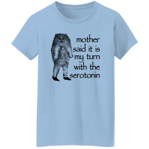 Mother Said It Is My Turn With The Serotonin T Shirts Hoodie Sweatshirt 5