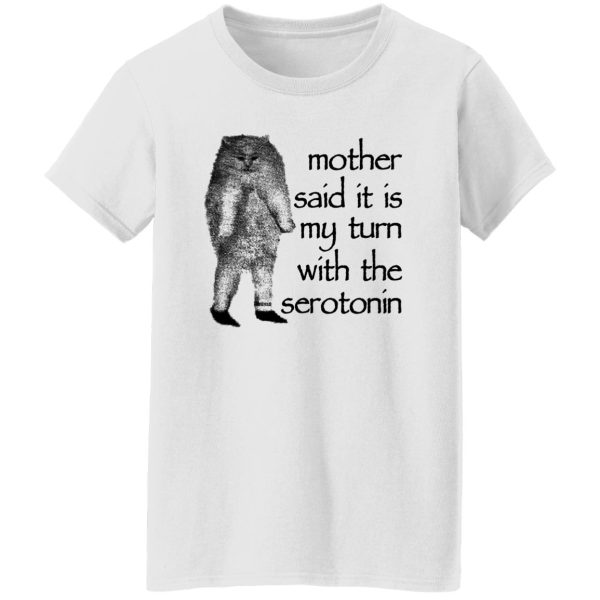 Mother Said It Is My Turn With The Serotonin T-Shirts, Hoodie, Sweatshirt