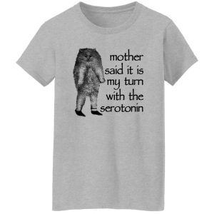 Mother Said It Is My Turn With The Serotonin T Shirts Hoodie Sweatshirt 7