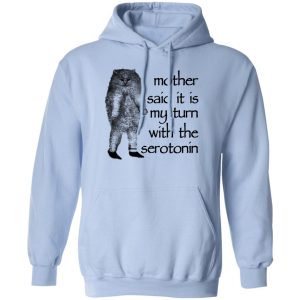 Mother Said It Is My Turn With The Serotonin T Shirts Hoodie Sweatshirt 9