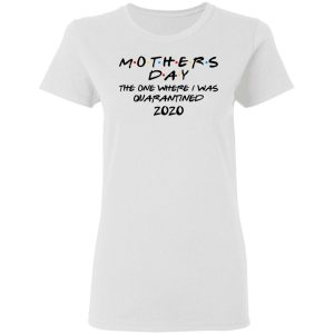 Mothers Day The One Where I Was Quarantined 2020 T-Shirts 2 Mothers Day The One Where I Was Quarantined 2020 T Shirts 11